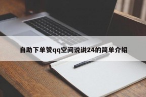 自助下单赞qq空间说说24的简单介绍