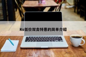 Ks低价双击特惠的简单介绍