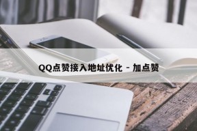 QQ点赞接入地址优化 - 加点赞