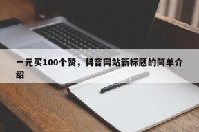 一元买100个赞，抖音网站新标题的简单介绍