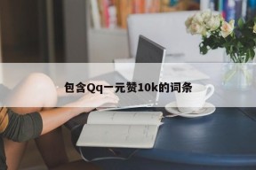 包含Qq一元赞10k的词条