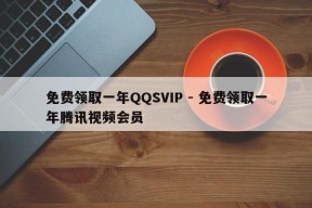 免费领取一年QQSVIP - 免费领取一年腾讯视频会员