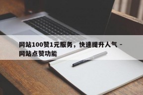 网站100赞1元服务，快速提升人气 - 网站点赞功能