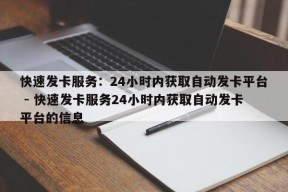 快速发卡服务：24小时内获取自动发卡平台 - 快速发卡服务24小时内获取自动发卡平台的信息