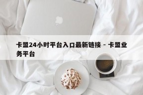 卡盟24小时平台入口最新链接 - 卡盟业务平台