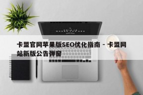 卡盟官网苹果版SEO优化指南 - 卡盟网站新版公告弹窗