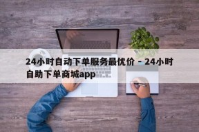 24小时自动下单服务最优价 - 24小时自助下单商城app