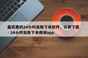 最实惠的24小时自助下单软件，立即下载 - 24小时自助下单商城app