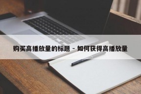 购买高播放量的标题 - 如何获得高播放量