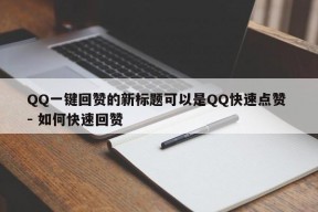 QQ一键回赞的新标题可以是QQ快速点赞 - 如何快速回赞