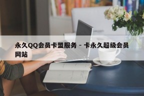 永久QQ会员卡盟服务 - 卡永久超级会员网站