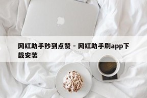 网红助手秒到点赞 - 网红助手刷app下载安装